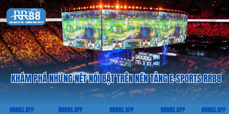 Khám phá những nét nổi bật trên nền tảng E-sports RR88