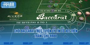 Chơi Baccarat Trực Tuyến Uy Tín Có 102 Trên Trang Chủ RR88