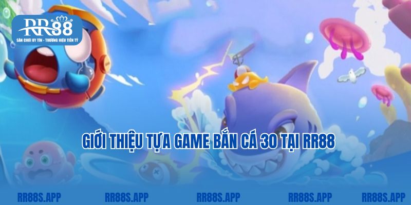 Giới thiệu tựa game bắn cá 30 tại RR88