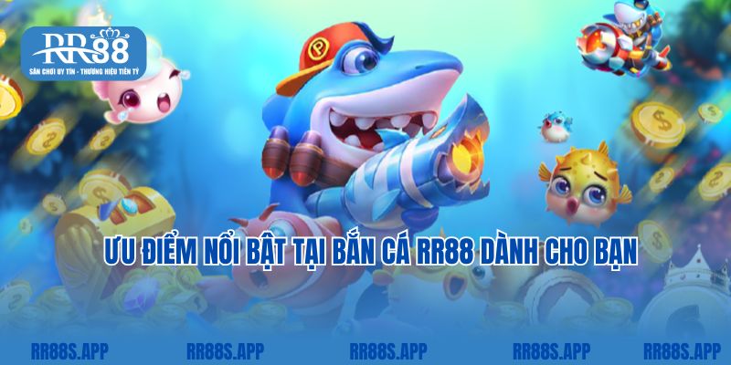 Ưu điểm nổi bật tại bắn cá RR88 dành cho bạn