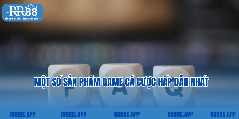Một số sản phẩm game cá cược hấp dẫn nhất