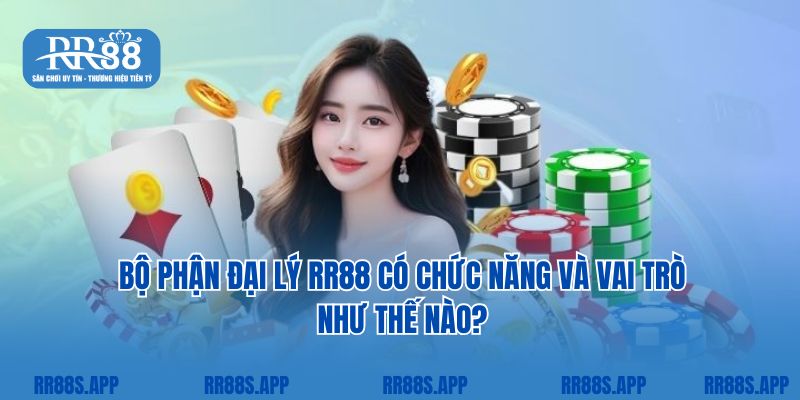 Bộ phận đại lý RR88 có chức năng và vai trò như thế nào? 