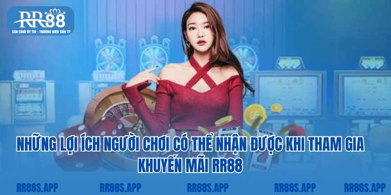 Những lợi ích người chơi có thể nhận được khi tham gia khuyến mãi RR88