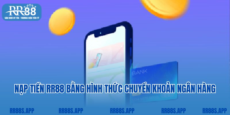 Nạp tiền RR88 bằng hình thức chuyển khoản ngân hàng 